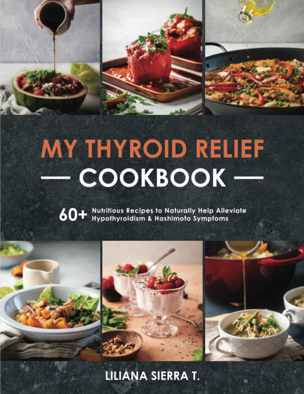 My Thyroid Relief Cookbook: 60+ nutritious recipes to naturally help alleviate hypothyroidism and Hashimoto's symptoms