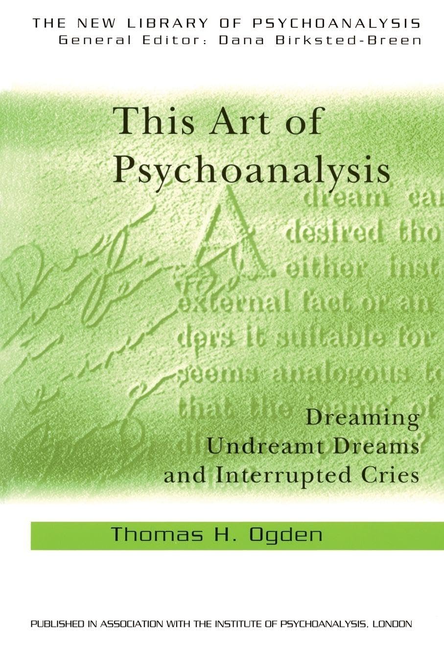 This Art of Psychoanalysis: Dreaming Undreamt Dreams and Interrupted Cries (The New Library of Psychoanalysis)