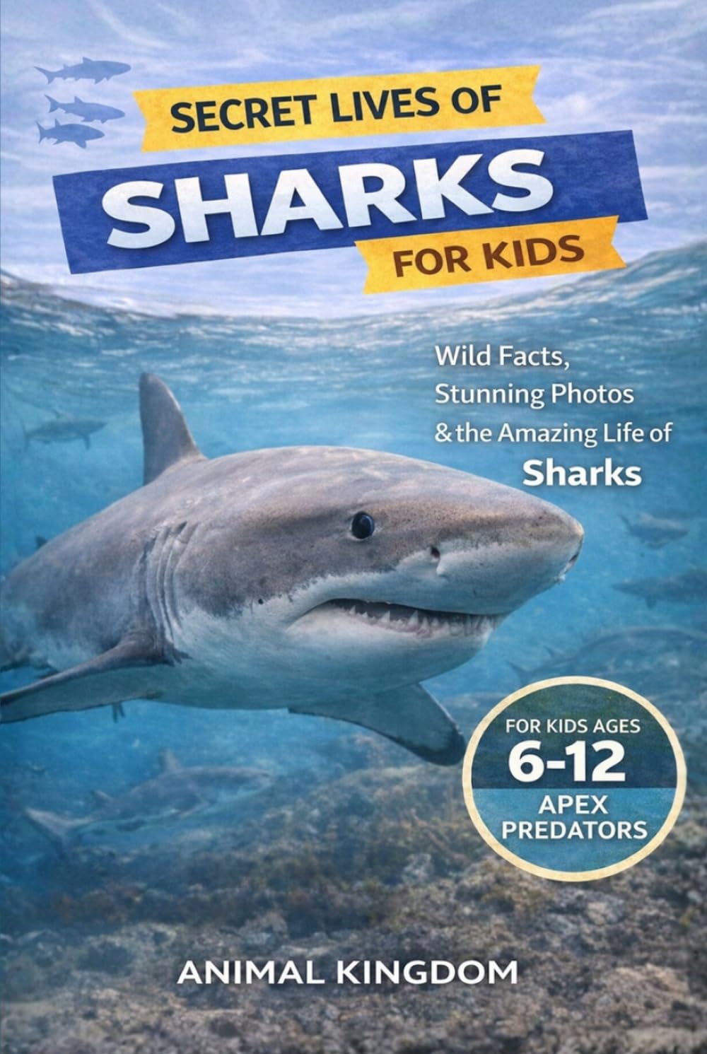 Secret Lives of Sharks for Kids: Wild Facts, Stunning Photos inside the Amazing Secret Daily Life of Sharks for Kids Aged 6-12