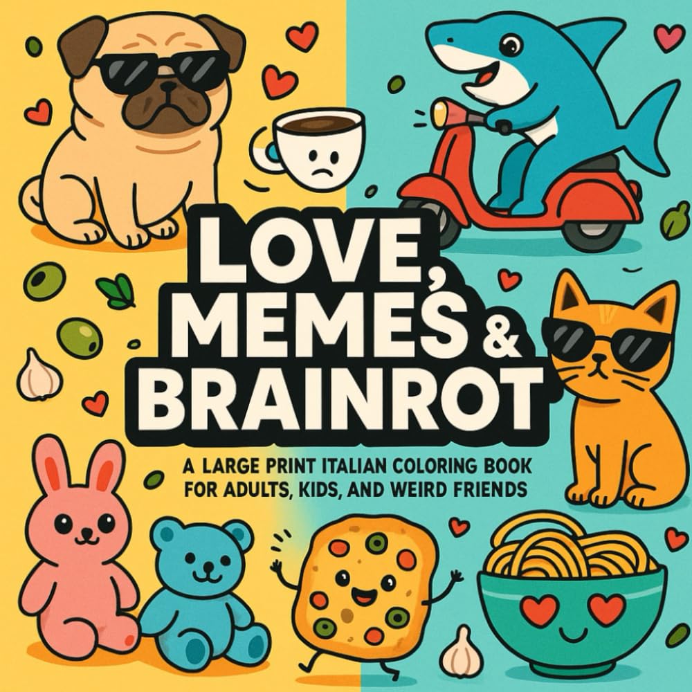 Love, Memes & Brainrot: A Large Print Italian Coloring Book for Adults, Kids, and Weird Friends: Funny Comic Gifts, TikTok Jokes, Plush Pugs, Cats, ... Joke Merchandise & Stuffers Book for Dad