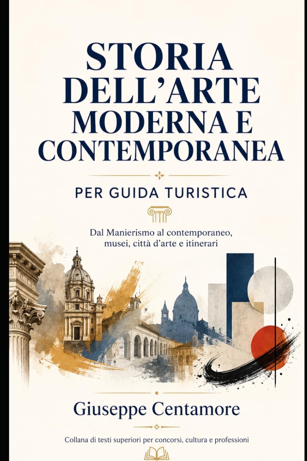 STORIA DELL’ARTE MODERNA E CONTEMPORANEA PER GUIDA TURISTICA Dal Manierismo al contemporaneo, musei, città d’arte e itinerari Collana di testi ... metodo, quiz commentati e casi guidati)