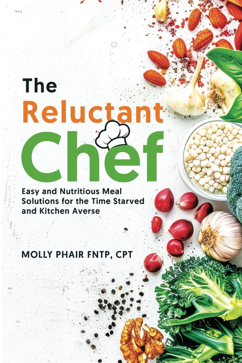The Reluctant Chef: Easy and Nutritious Meal Solutions for the Time-Starved and Kitchen Averse