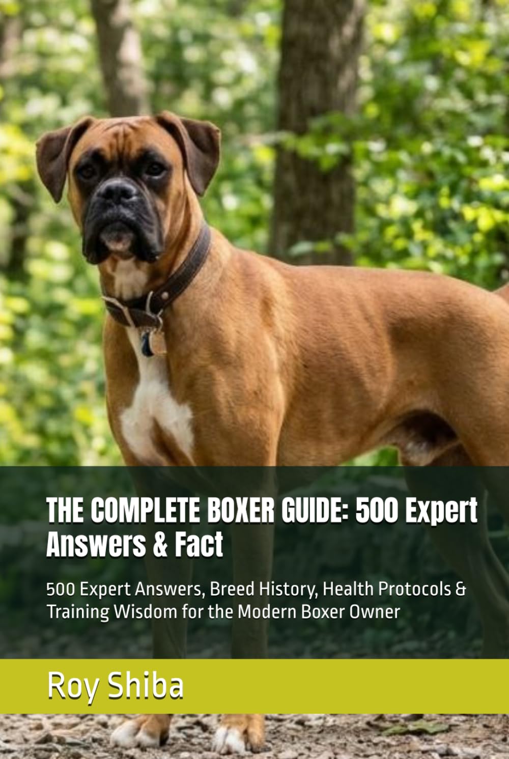 THE COMPLETE BOXER GUIDE: 500 Expert Answers & Fact: 500 Expert Answers, Breed History, Health Protocols & Training Wisdom for the Modern Boxer Owner (The Complete Dog Guide Series)