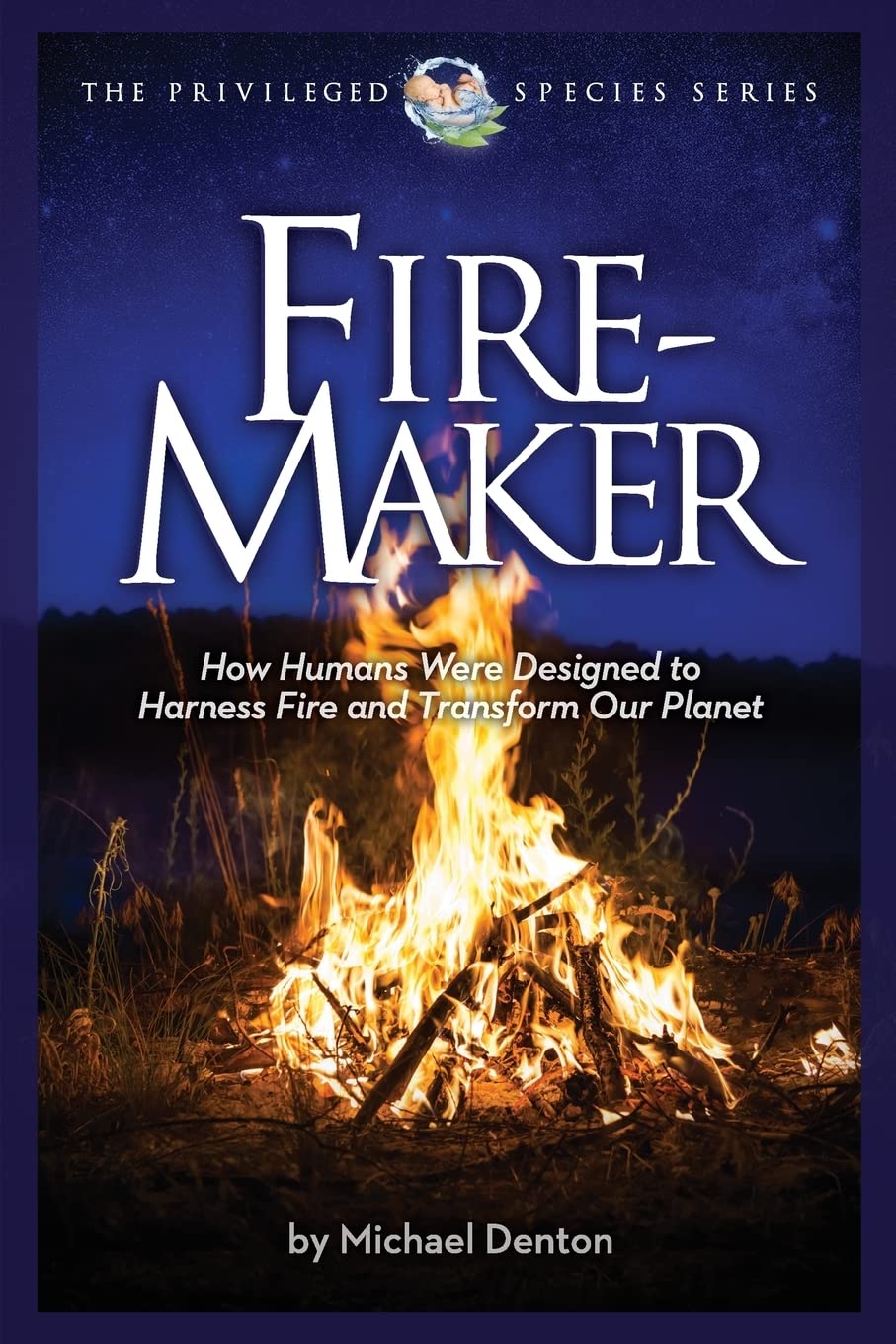 Fire-Maker Book: How Humans Were Designed to Harness Fire and Transform Our Planet (Privileged Species Series) Paperback – 18 July 2016