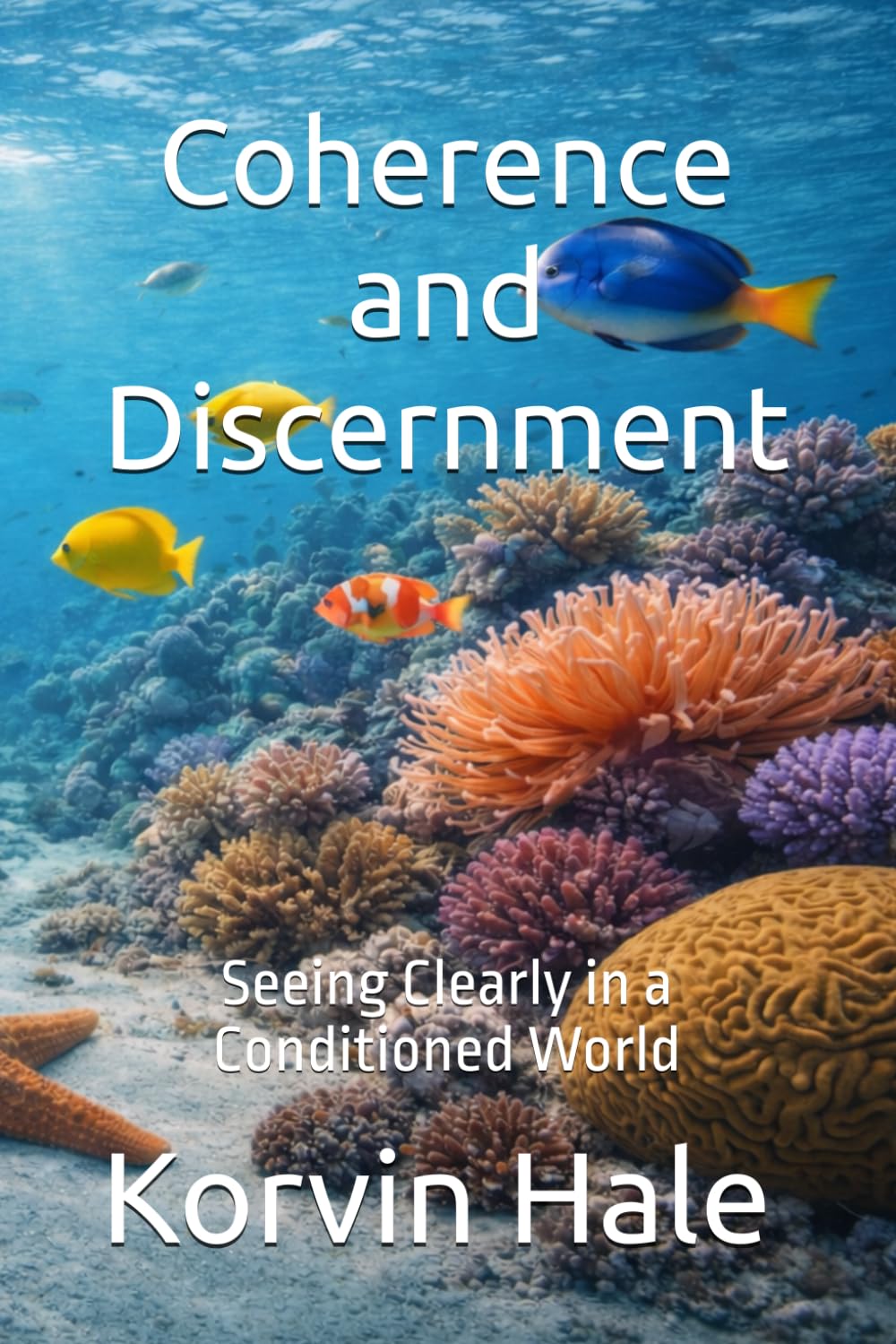 Coherence and Discernment: Seeing Clearly in a Conditioned World (The Coherence Series)