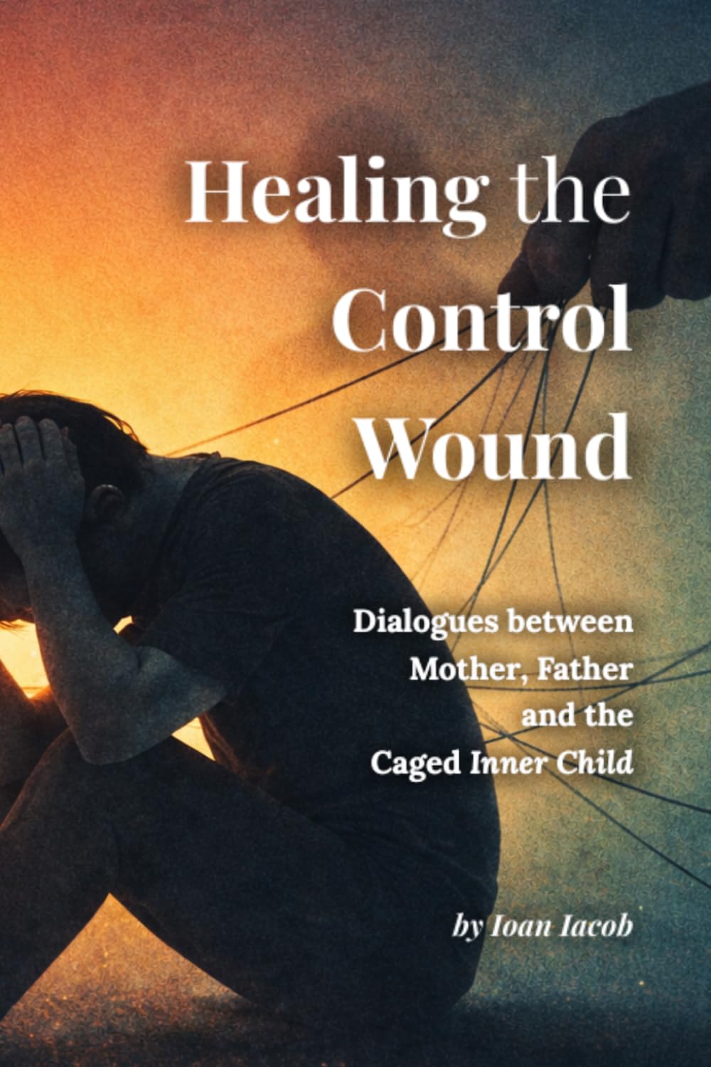 Healing the Control Wound: Dialogues with the Mother, the Father, and the Caged Inner Self (Healing Wounds series)