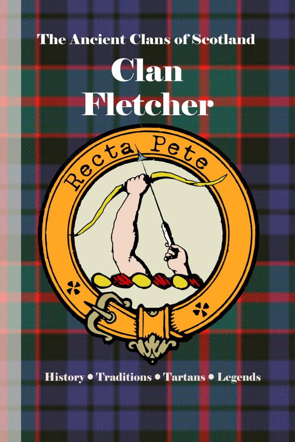 Clan Fletcher: A Concise History of Scotland’s Arrow-Makers of the Highlands and the Lords of Lorn (The Ancient Clans of Scotland)