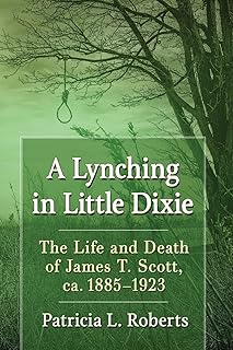 A Lynching in Little Dixie: The Life and Death of James T. Scott, ca. 1885-1923