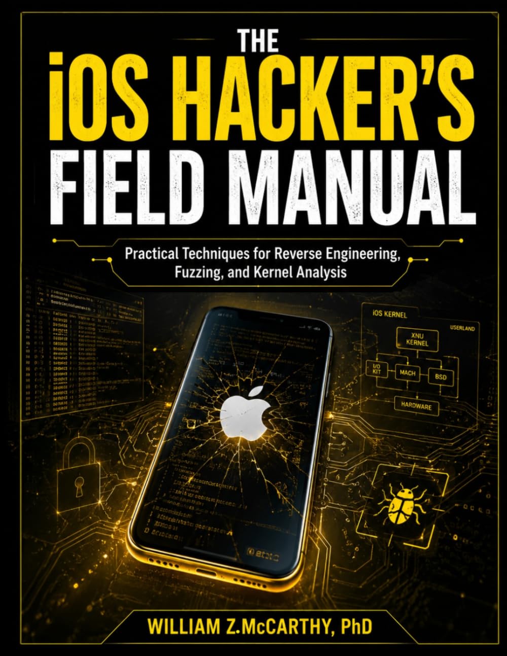The iOS Hacker’s Field Manual: Practical Techniques for Reverse Engineering, Fuzzing, and Kernel Analysis