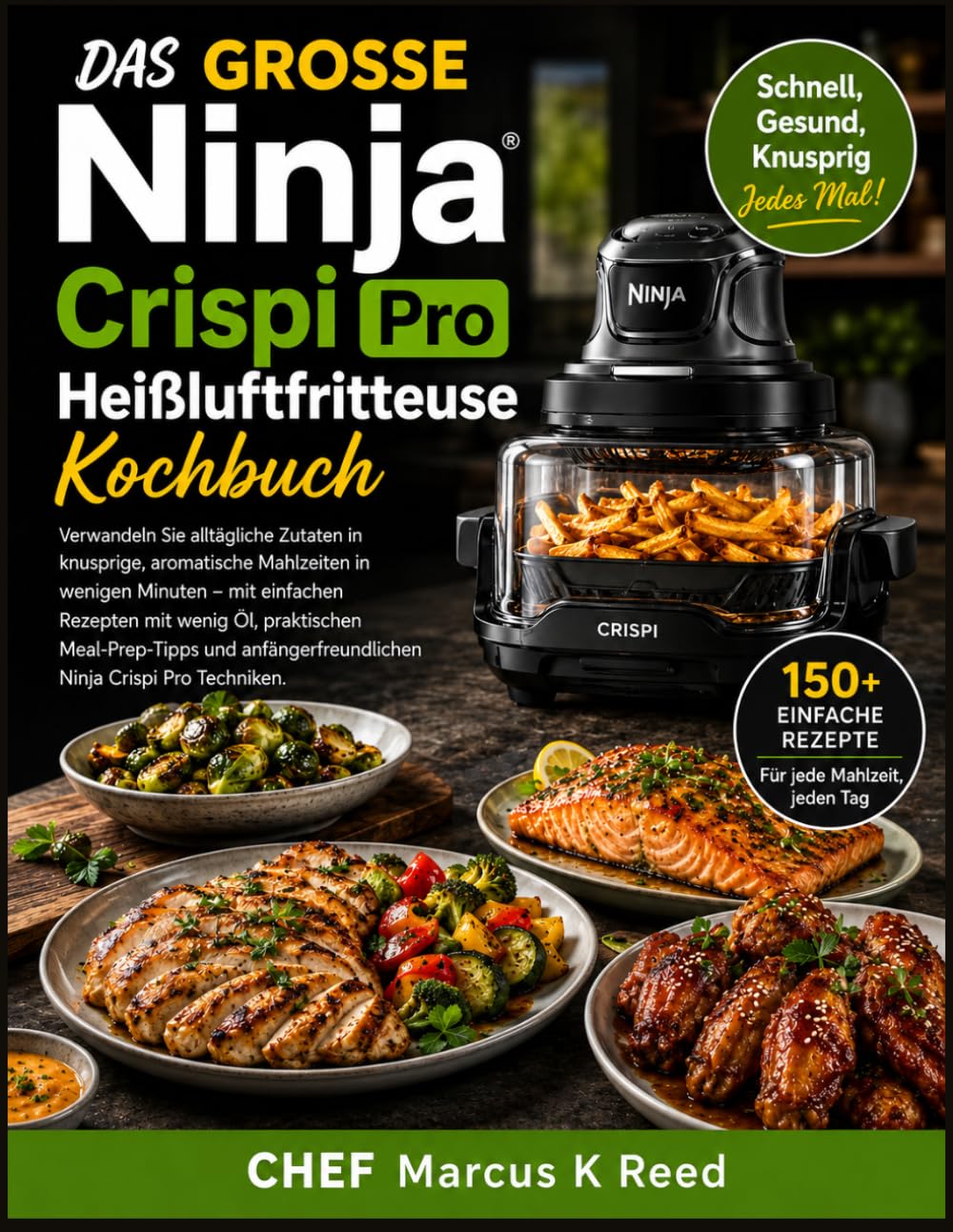 DAS GROSSE NINJA CRISPI PRO HEISSLUFTFRITTEUSE KOCHBUCH: Verwandeln Sie alltägliche Zutaten in Minuten in knusprige, geschmackvolle Mahlzeiten mit ... und praktischen Tipps zur Essensvorbereitung.