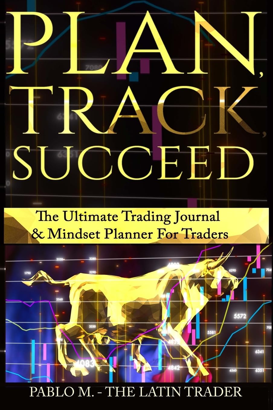 Plan , Track , Succeed: The Ultimate Trading Journal and Mindset Planner for Forex, Stocks, Options, Futures & Cryptocurrency Traders. Undated Daily, Weekly & Monthly Trader Workbook.