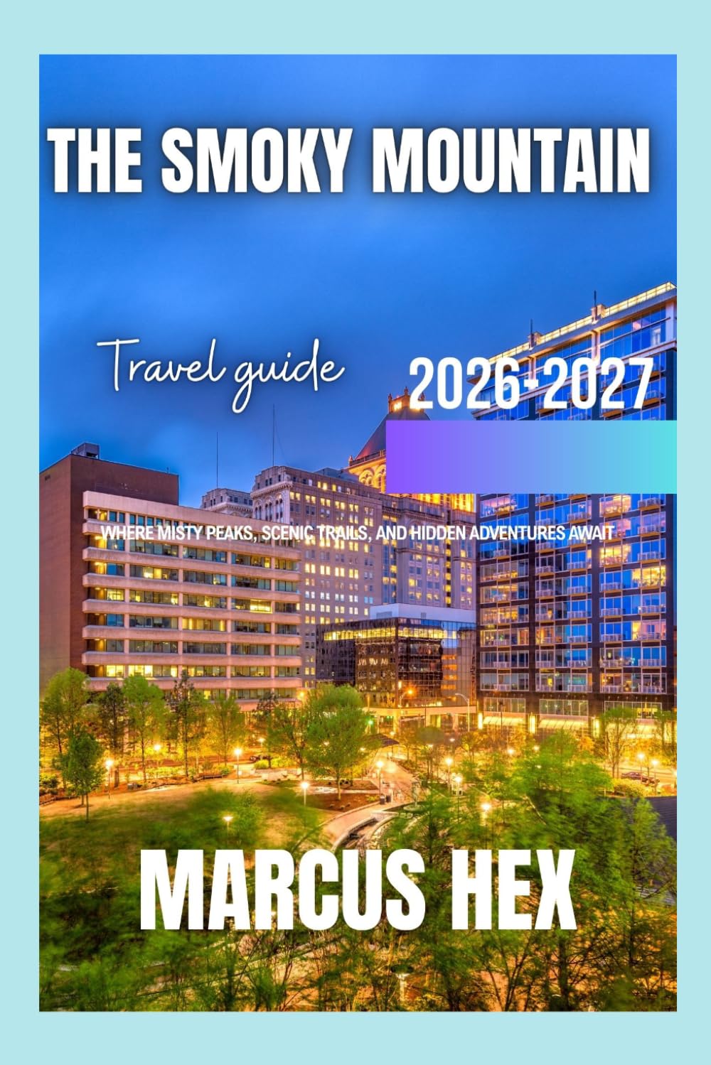 The Smoky Mountains Travel Guide: Where Misty Peaks, Scenic Trails, and Hidden Adventures Await