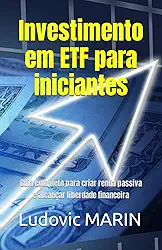 Investimento em ETF para iniciantes: Guia completo para criar renda passiva e alcançar liberdade financeira (Portuguese Edition)