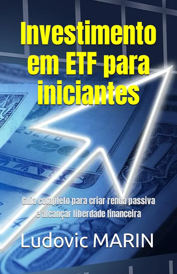 Investimento em ETF para iniciantes: Guia completo para criar renda passiva e alcançar liberdade financeira (Portuguese Edition)