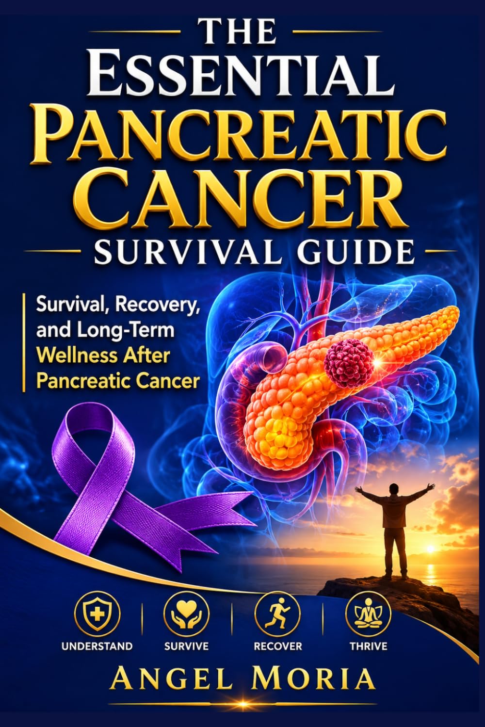 The Essential Pancreatic Cancer Survival Guide: Survival, Recovery, and Long-Term Wellness After Pancreatic Cancer