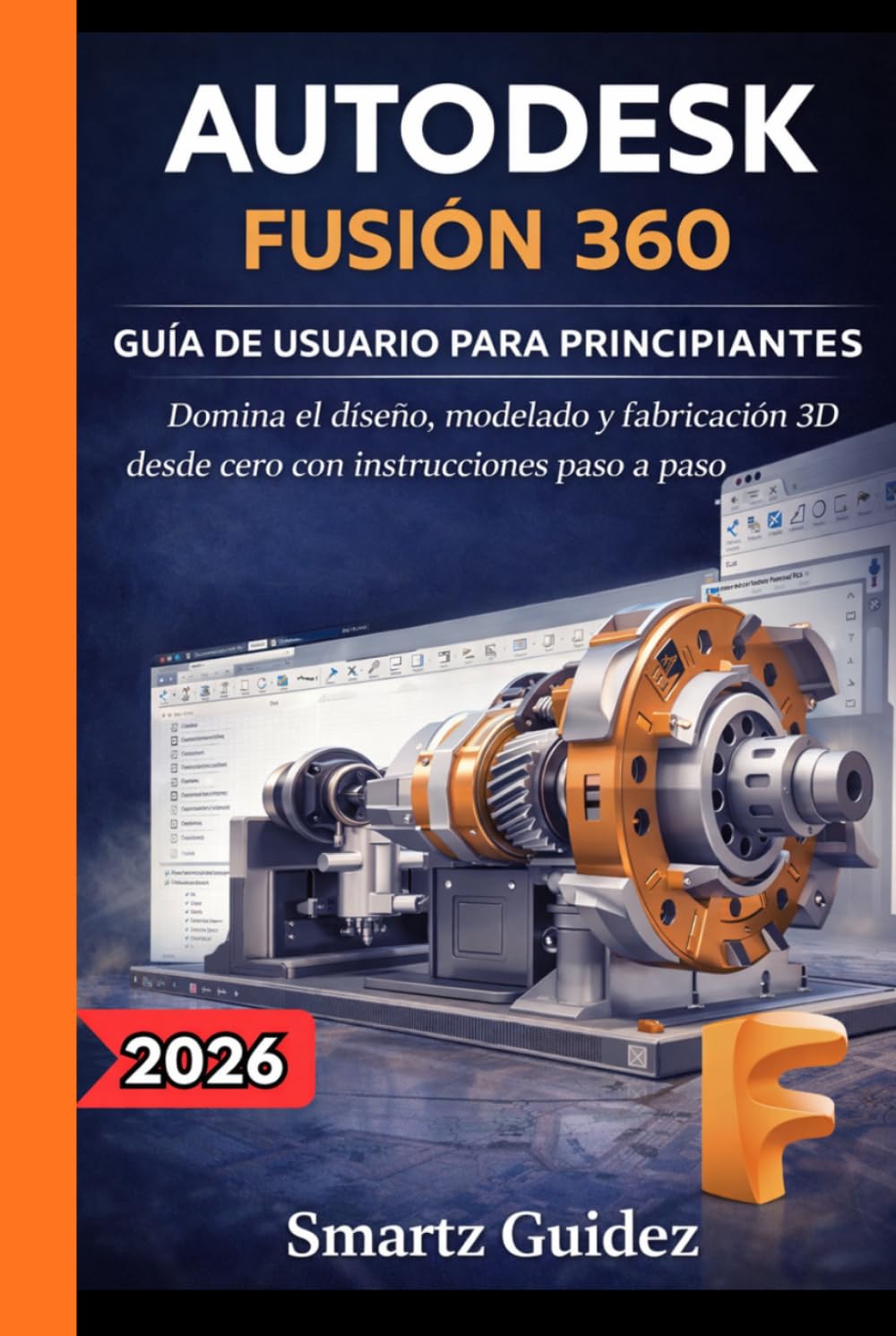 AUTODESK FUSIÓN 360 GUÍA DE USUARIO PARA PRINCIPIANTES: Domina el diseño, modelado y fabricación 3D desde cero con instrucciones paso a paso.