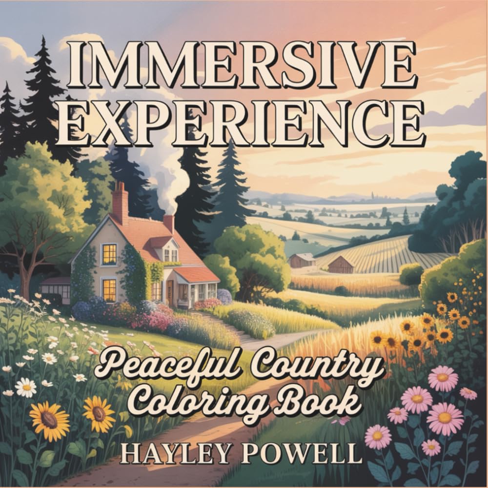 Immersive Experience: Peaceful Country Coloring Book - Countryside Scenes with Cottages, Meadows, Sunsets, and Pastoral Landscapes for Relaxation