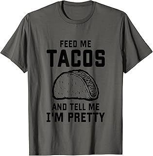Feed me tacos and tell me I'm pretty T-Shirt