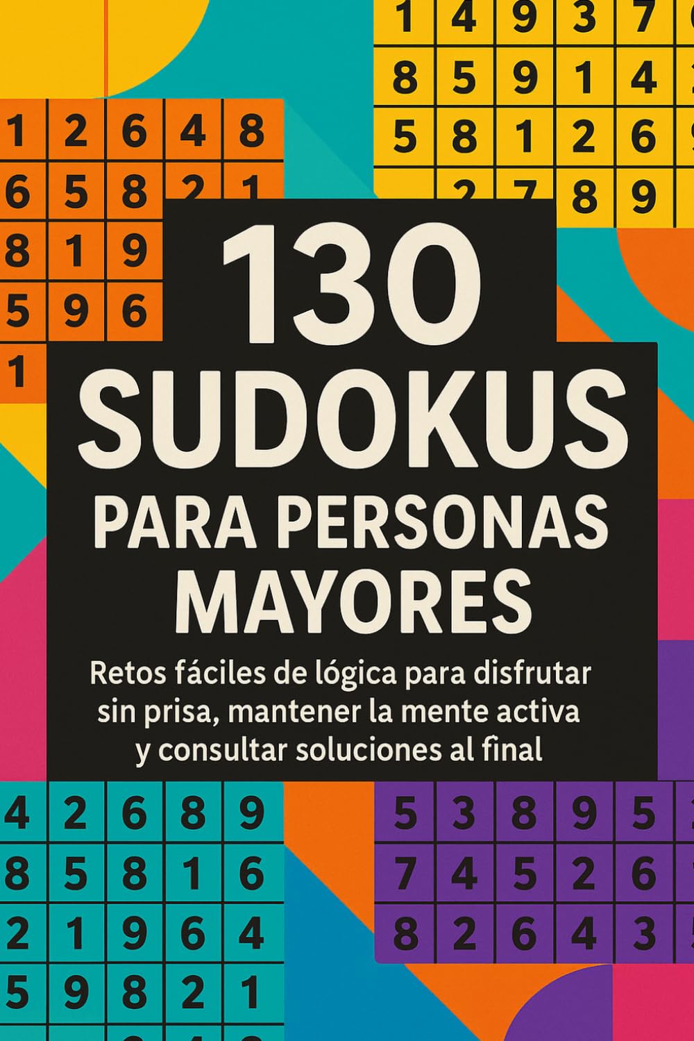 130 Sudokus para Personas Mayores: Retos fáciles de lógica para disfrutar sin prisa, mantener la mente activa y consultar soluciones al final