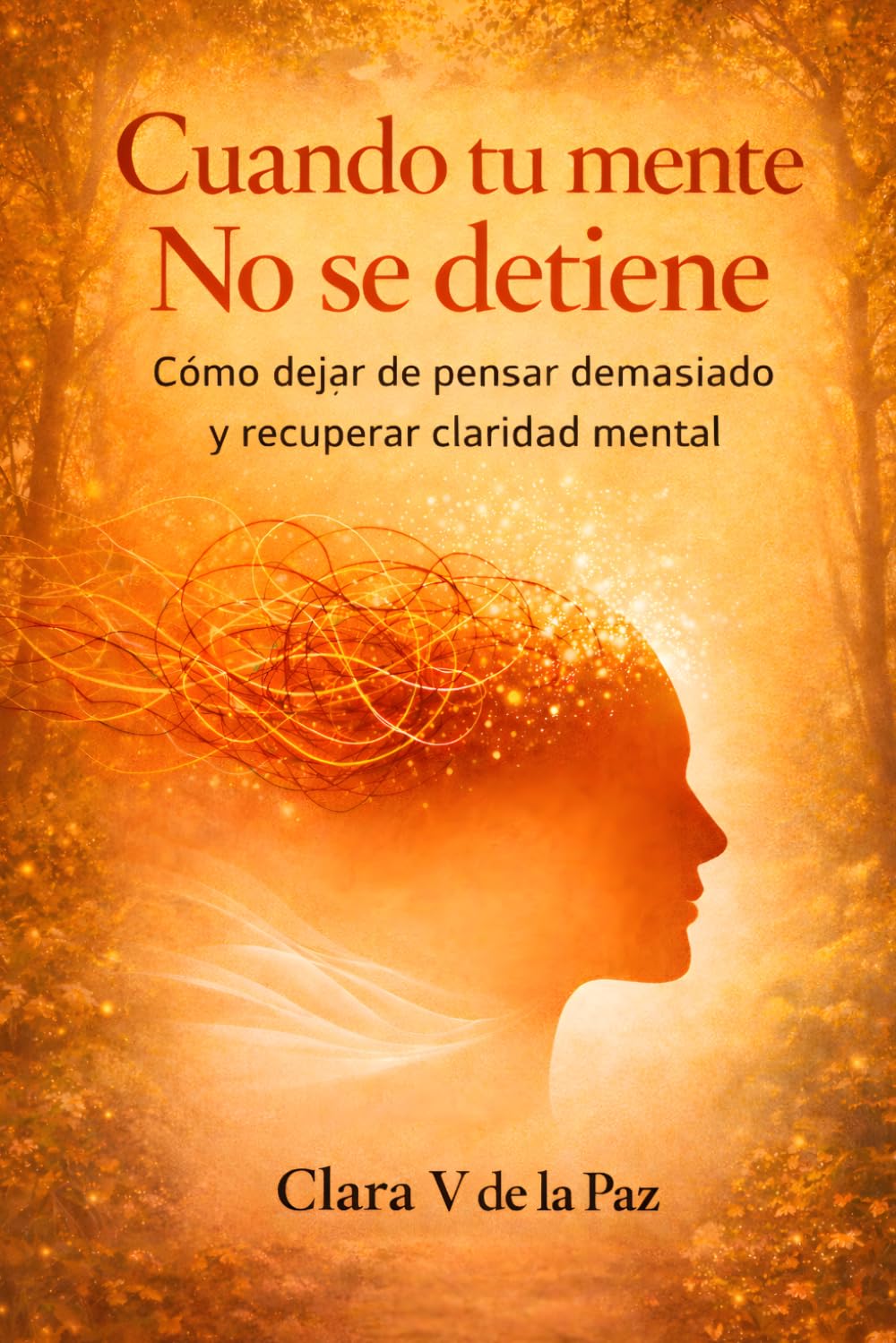 Cuando tu mente No se detiene: Cómo dejar de pensar demasiado y recuperar claridad mental