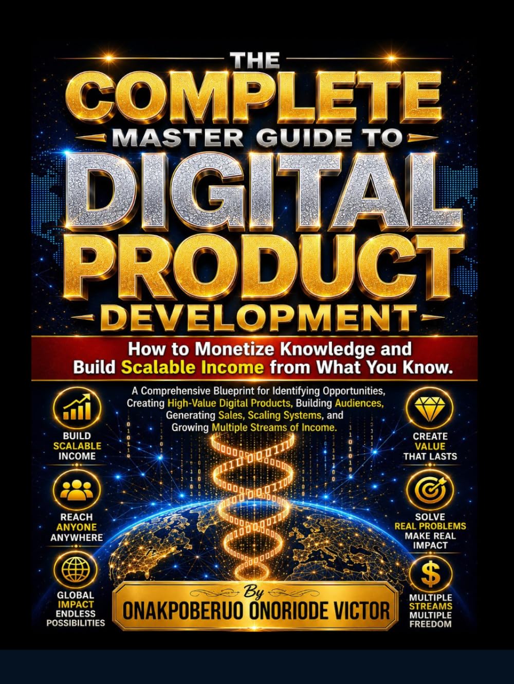 THE COMPLETE MASTER GUIDE TO DIGITAL PRODUCTS DEVELOPMENT: How to Monetize Knowledge and Build Scalable Income from What You Know.