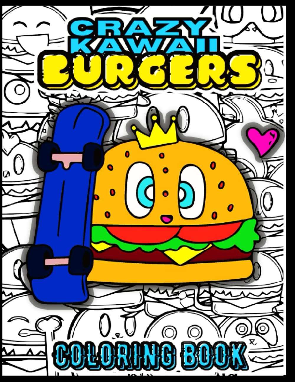 Crazy Kawaii Burgers Coloring Book: Fun and easy chibi food & animals art designs with graphic text for kids.