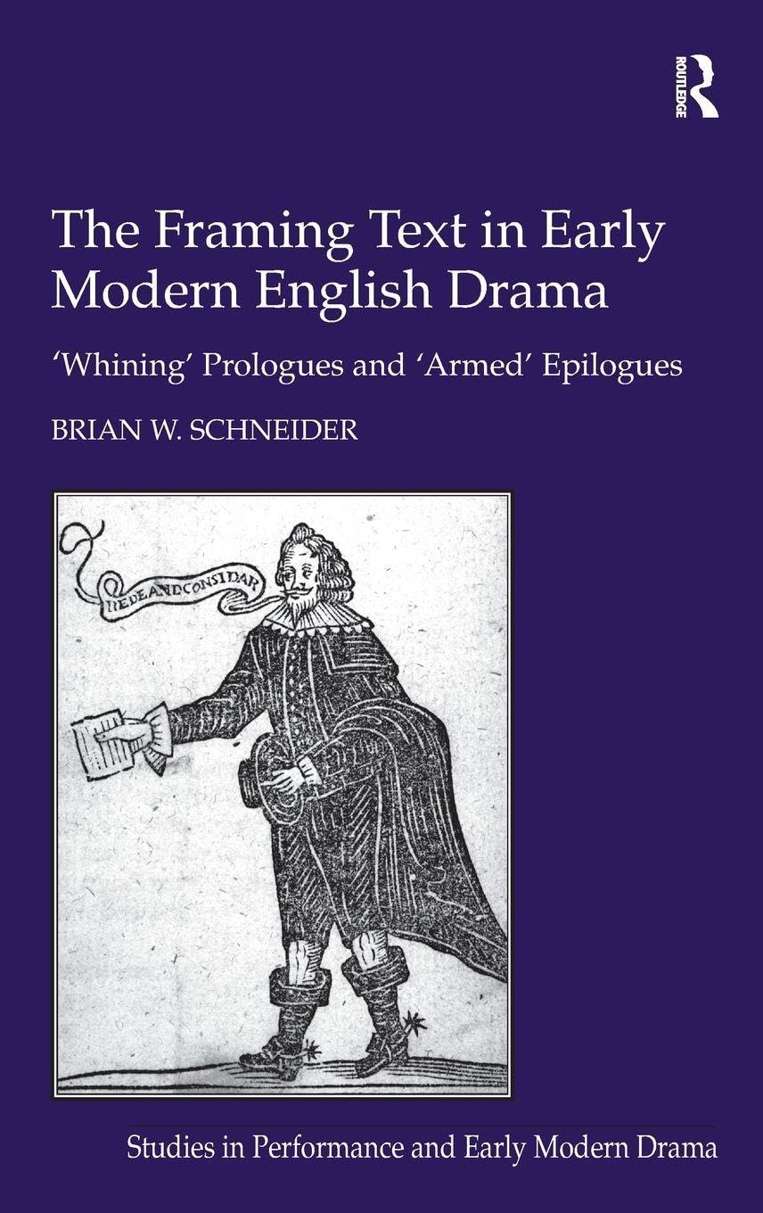Buy The Framing Text in Early Modern English Drama: 'Whining' Prologues and 'Armed' Epilogues (Studies in Performance and Early Modern Drama) — BookShops.in