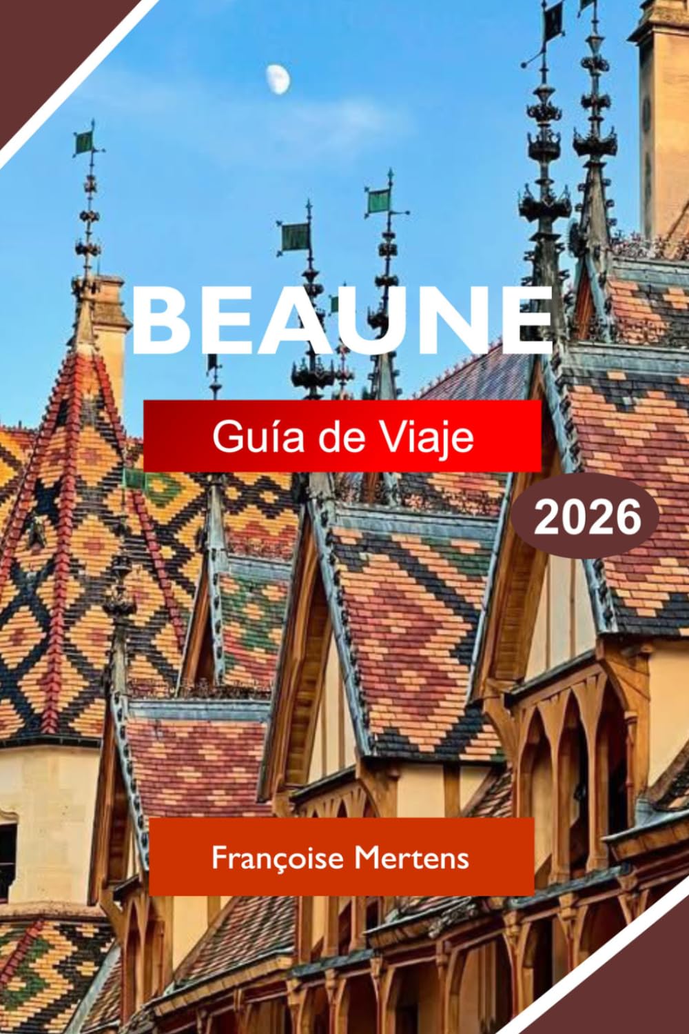 BEAUNE GUÍA DE VIAJE 2026: Explora la Francia de Borgoña con viñedos de clase mundial, arquitectura histórica, bodegas y gastronomía francesa