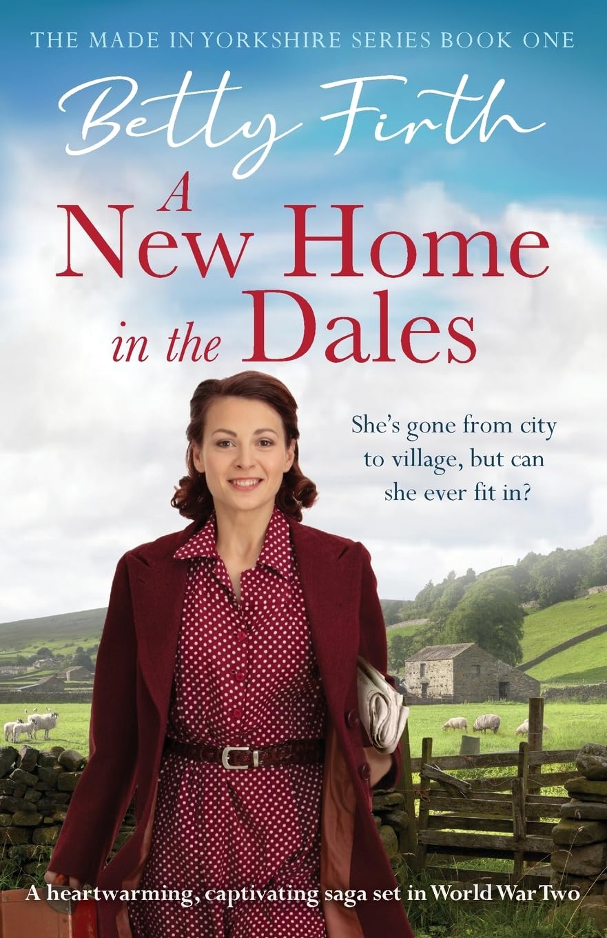 A New Home in the Dales: A heartwarming, captivating rural saga set in World War 2: MADE IN YO (Made in Yorkshire, 1)