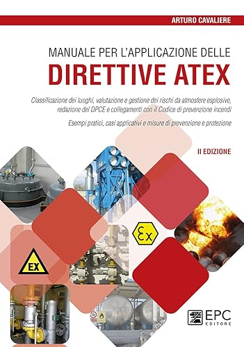 Manuale per l'applicazione delle direttive ATEX. Classificazione dei luoghi, valutazione e gestione dei rischi da atmosfere esplosive. Nuova ediz.