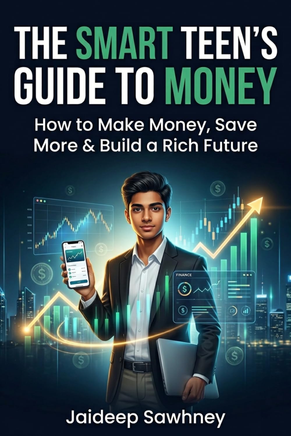 The Smart Teen’s Guide to Money: How to Make Money, Save More & Build a Rich Future