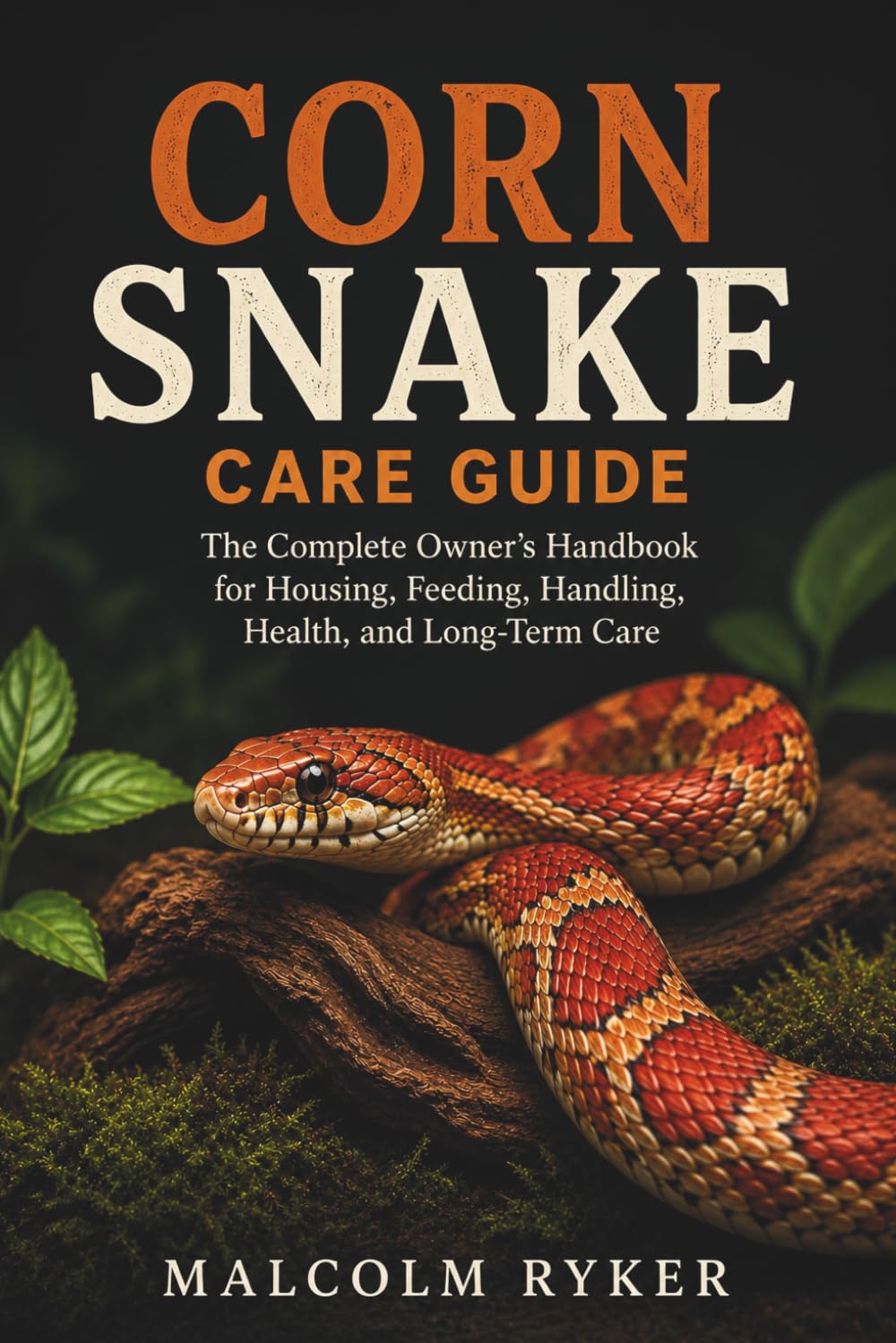Corn Snake Care Guide: The Complete Owner’s Handbook for Housing, Feeding, Handling, Health, and Long-Term Care