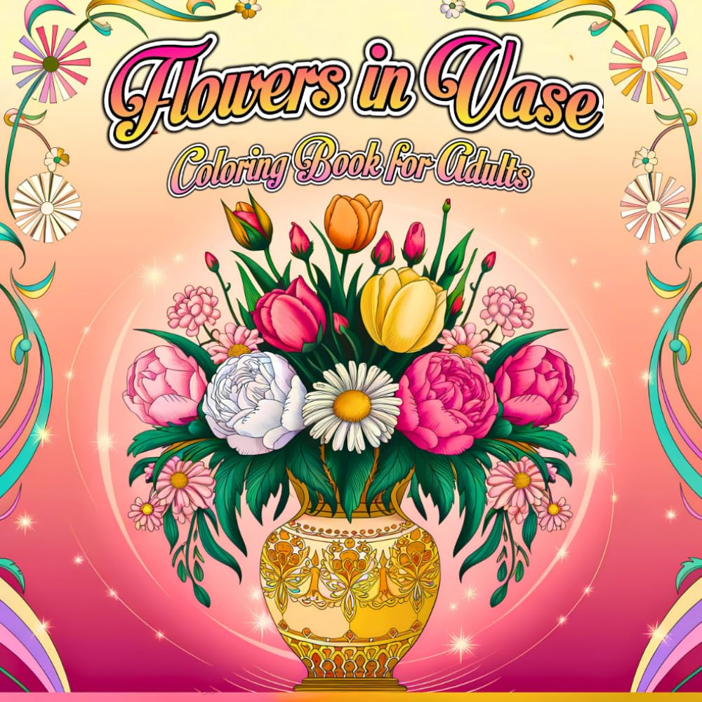 Flowers in Vase Coloring Book for Adults: Beautiful Collection of Designs for Stress Relief, Relaxation and Calmness