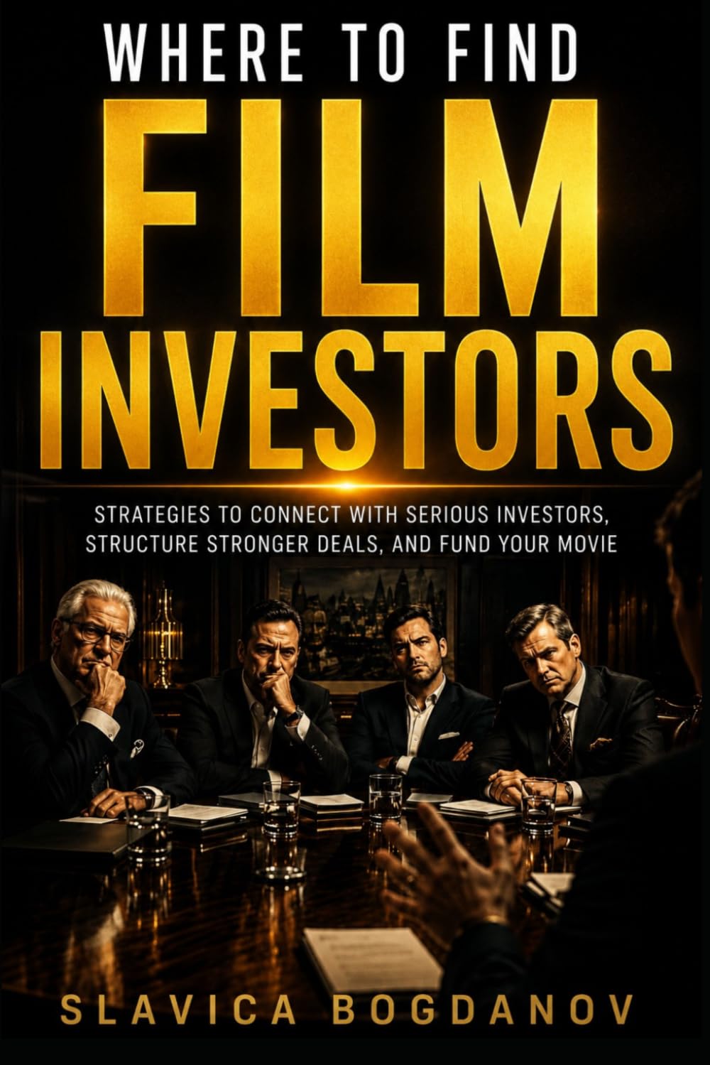 Where to Find Film Investors: Strategies to Connect With Serious Investors, Structure Stronger Deals, and Fund Your Movie (Film Financing & Producing Mastery Series)