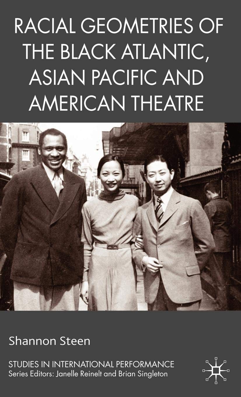 Racial Geometries of the Black Atlantic, Asian Pacific and American Theatre: The Black Atlantic, the Asian/Pacific and American Theatre (Studies in International Performance)