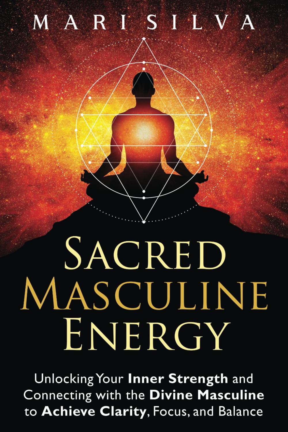 Sacred Masculine Energy: Unlocking Your Inner Strength and Connecting with the Divine Masculine to Achieve Clarity, Focus, and Balance (Spiritual Self-Help)