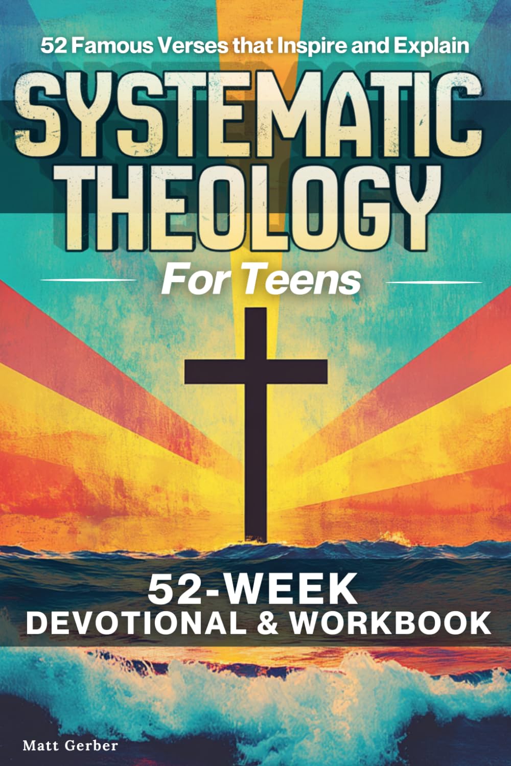 52 Famous Verses That Explain Systematic Theology for Teens - A 52-Week Devotional & Workbook: Build a Strong Foundation of Faith by Making Systematic ... Apply Using Verses You Already Know and Love