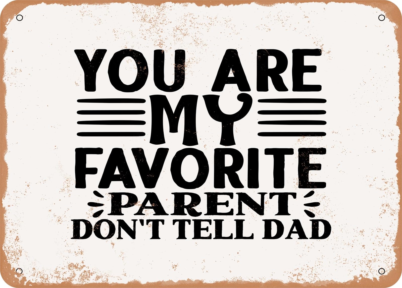 Metal Sign - You Are My Favorite Parent Don't Tell Dad - Vintage Look Sign home decor