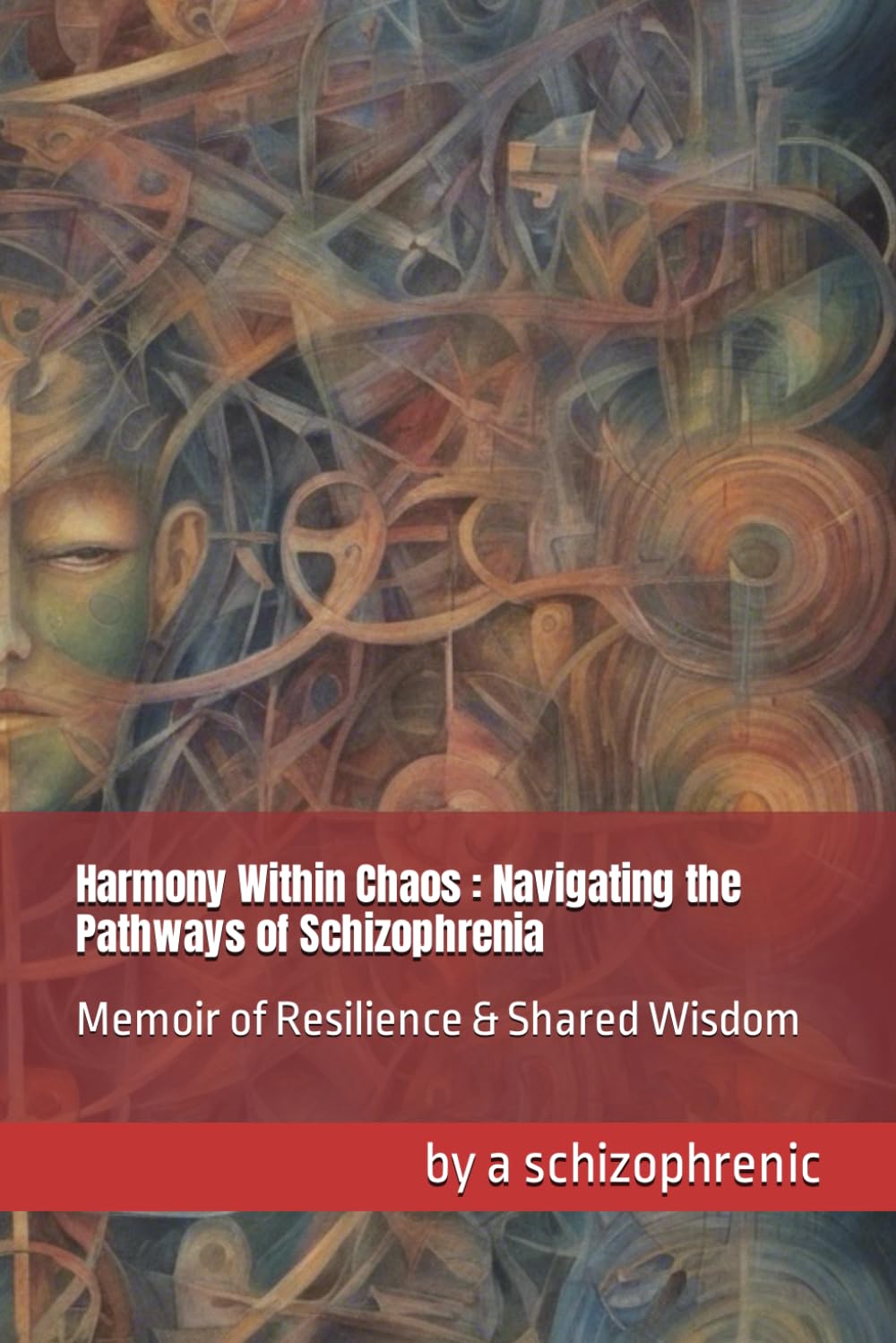 Harmony Within Chaos- Navigating the Pathways of Schizophrenia: Memoir of Resilience & Shared Wisdom