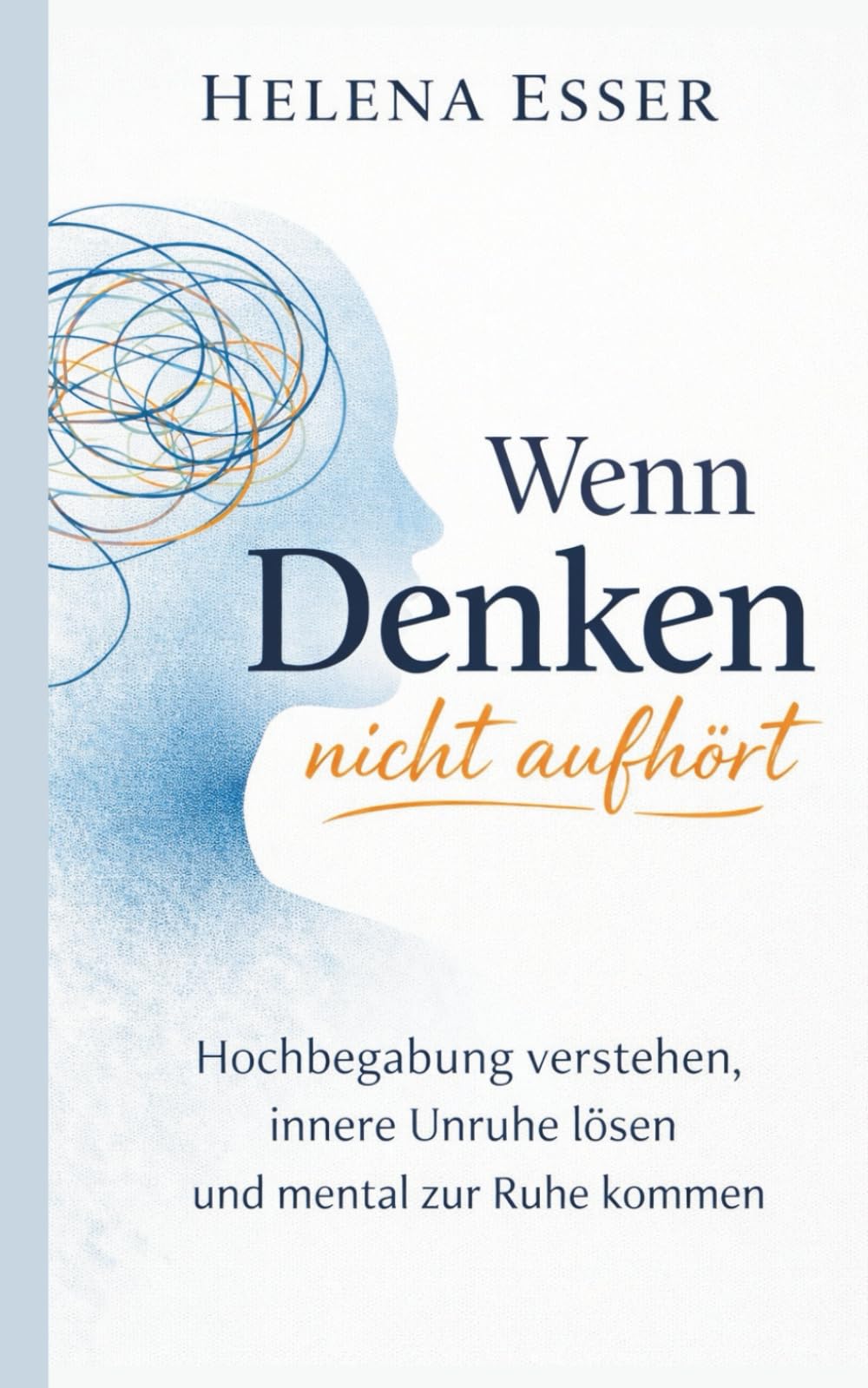 Wenn Denken nicht aufhört: Hochbegabung verstehen, innere Unruhe lösen und mental zur Ruhe kommen