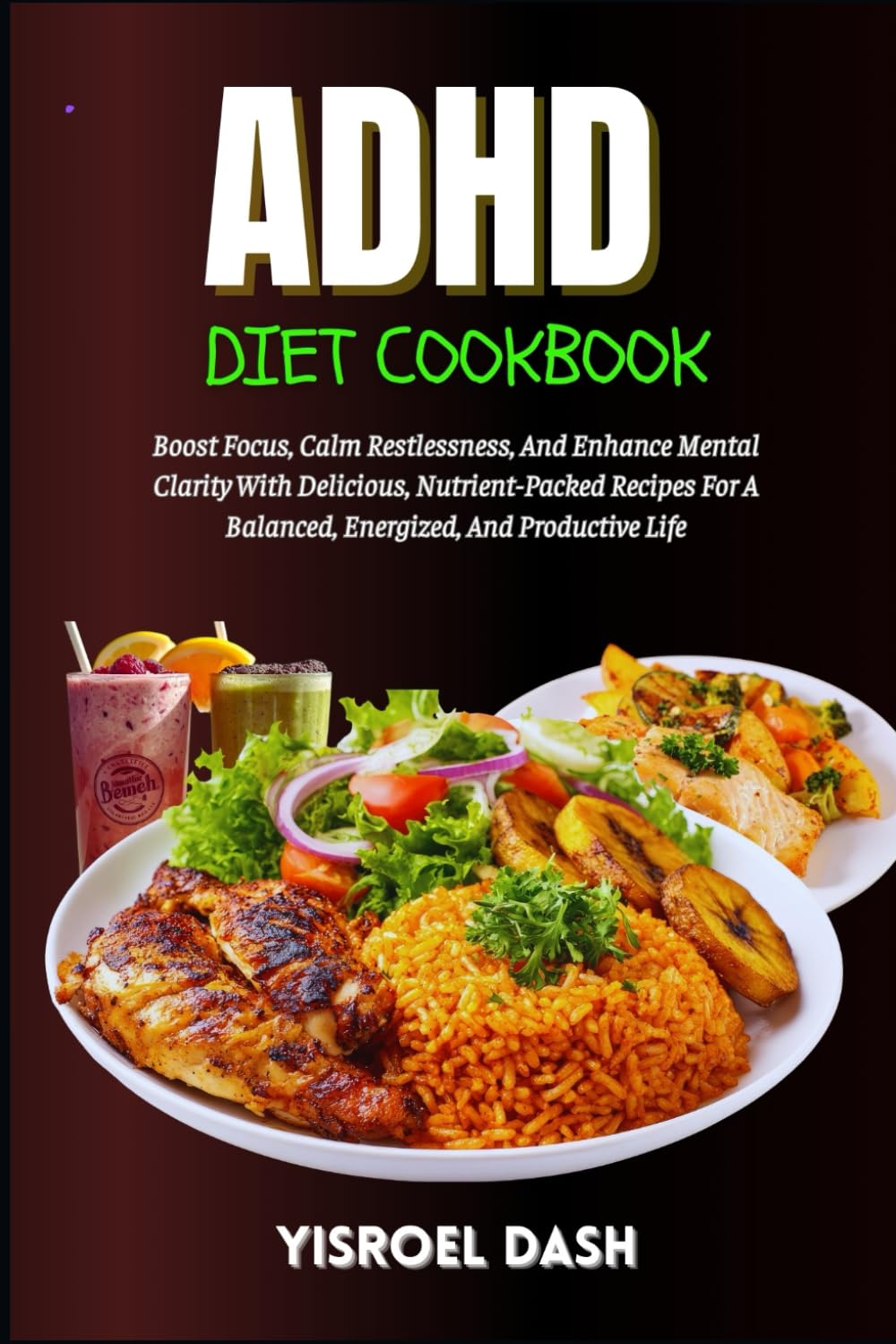 Adhd Diet Cookbook: Boost Focus, Reduce Hyperactivity, And Improve Mental Clarity With Simple, Nutrient-Rich Recipes For Sustainable Energy