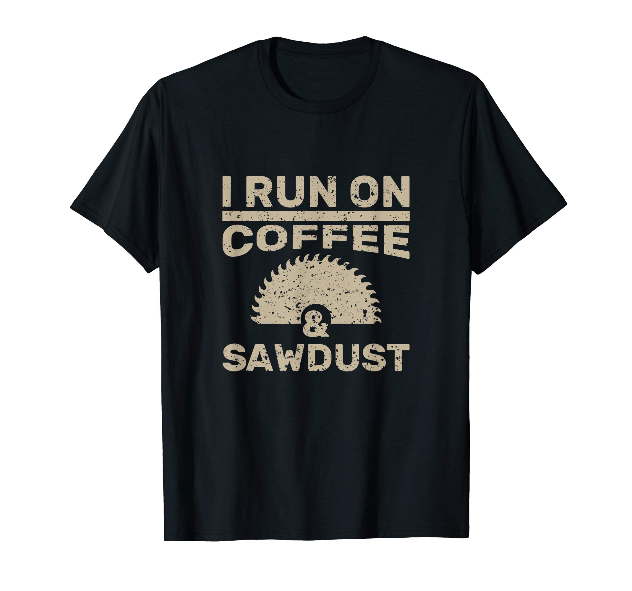 Funny Carpenter Shirts CoI Run On Coffee And Sawdust T-Shirt Woodworker Gift T-ShirtOEKO-TEX STANDARD 100