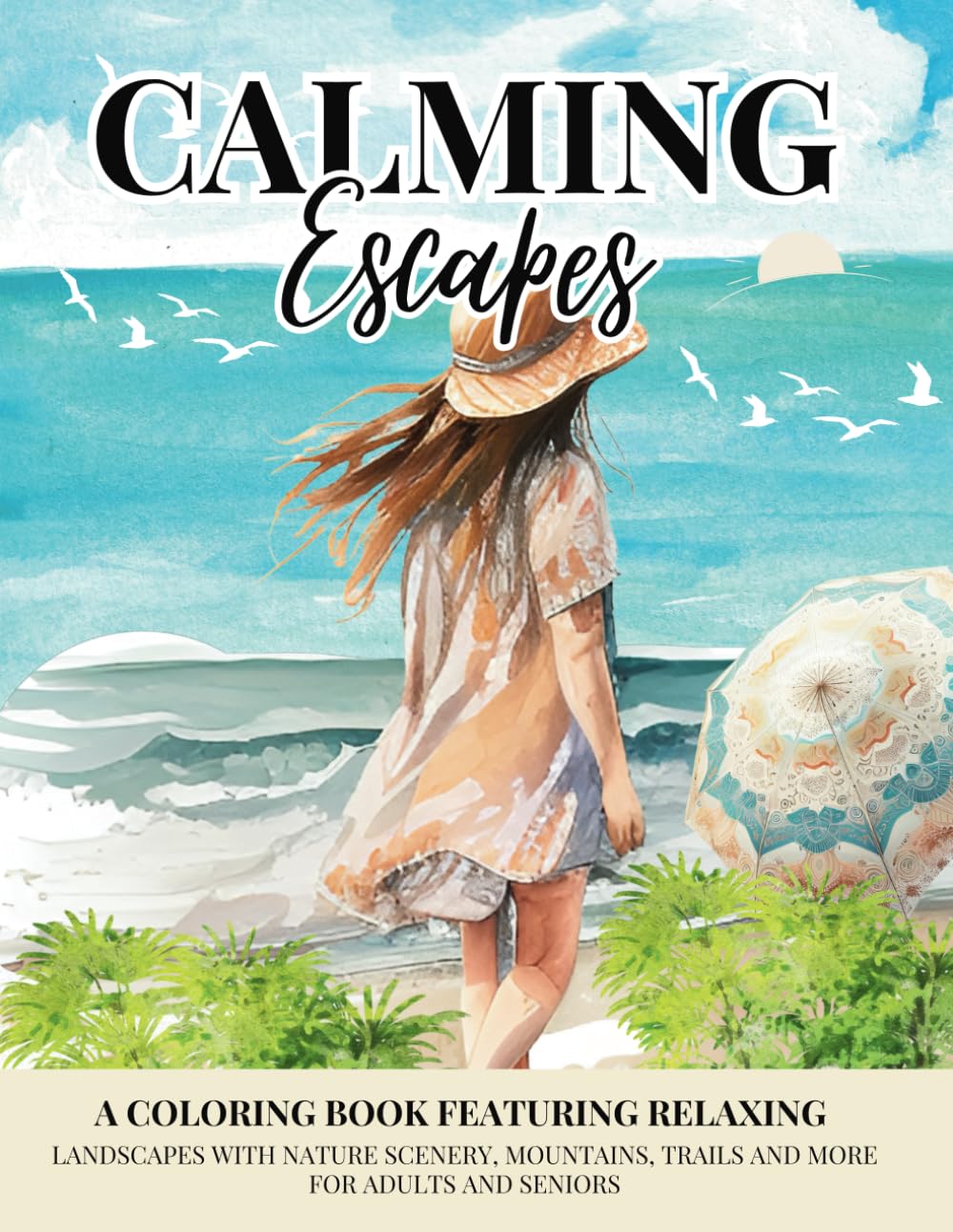Calming Escapes: A Coloring Book Featuring 60 Relaxing Landscapes with Nature Scenery, Mountains, Trails, Beach Scenes and More for Adults and Seniors
