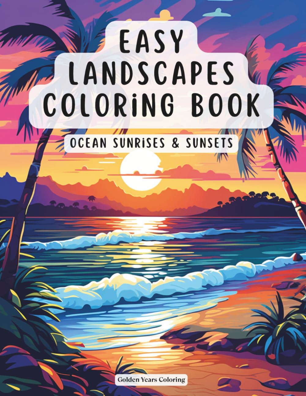 Easy Landscapes Coloring Book – Ocean Sunrises & Sunsets: Golden Hour Shores, Peaceful Horizons and Gentle Seaside Moments for Relaxation (Easy Landscape Coloring Book for Adults)