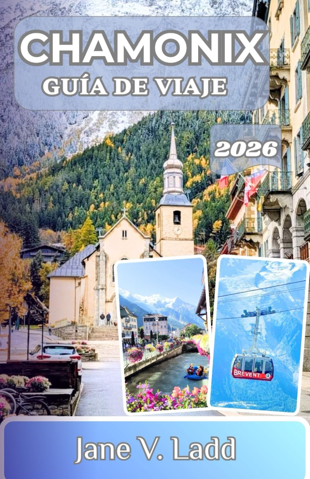 CHAMONIX GUÍA DE VIAJE 2026: Un viaje a través de majestuosos picos, emocionantes caminatas y pueblos alpinos atemporales