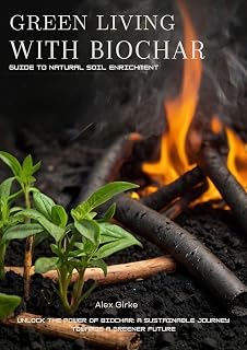 Green Living with Biochar: Guide to Natural Soil Enrichment