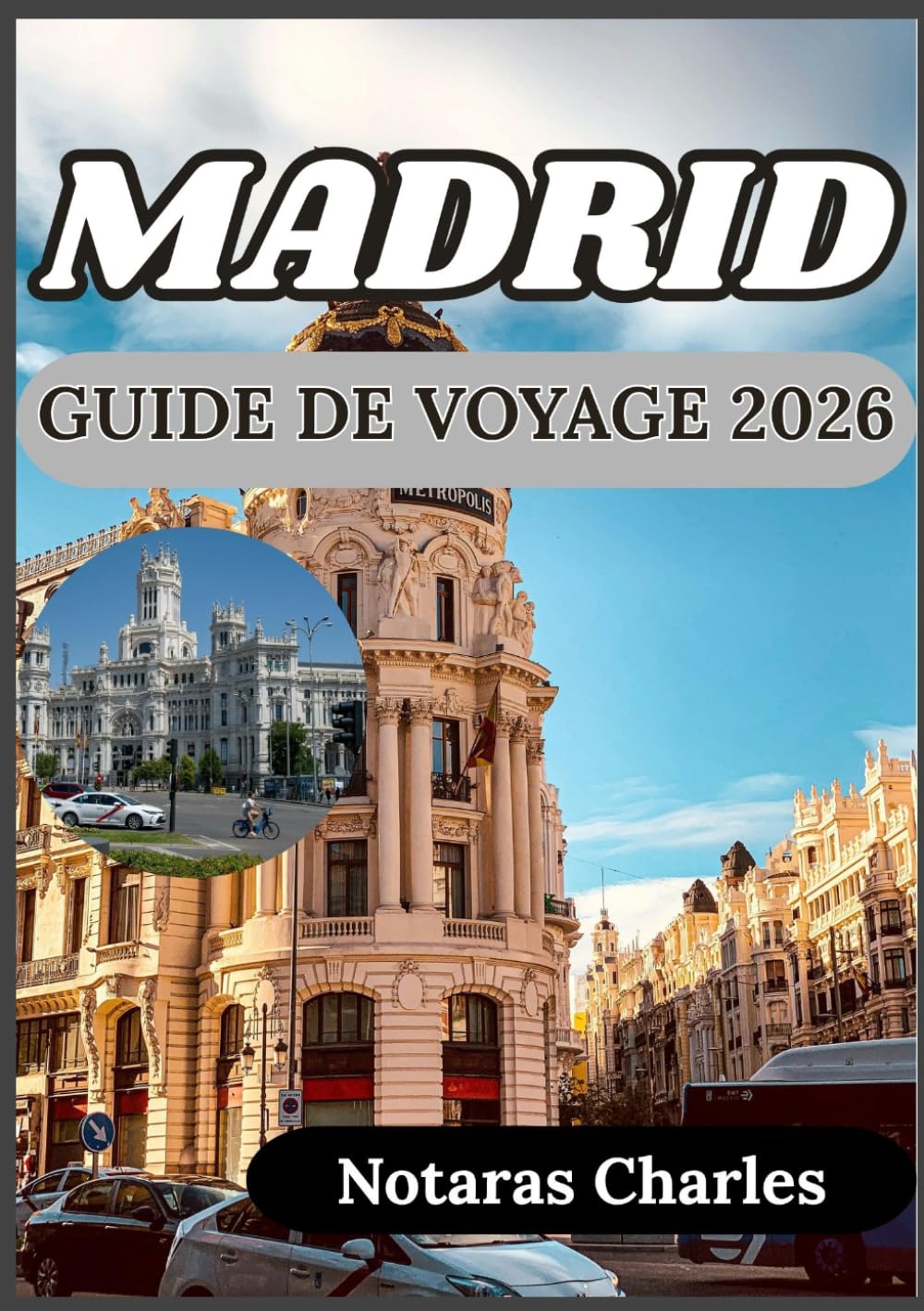 MADRID GUIDE DE VOYAGE 2026: Découvrir la culture, l'histoire et la vie quotidienne à Madrid à travers des perspectives pratiques et réalistes