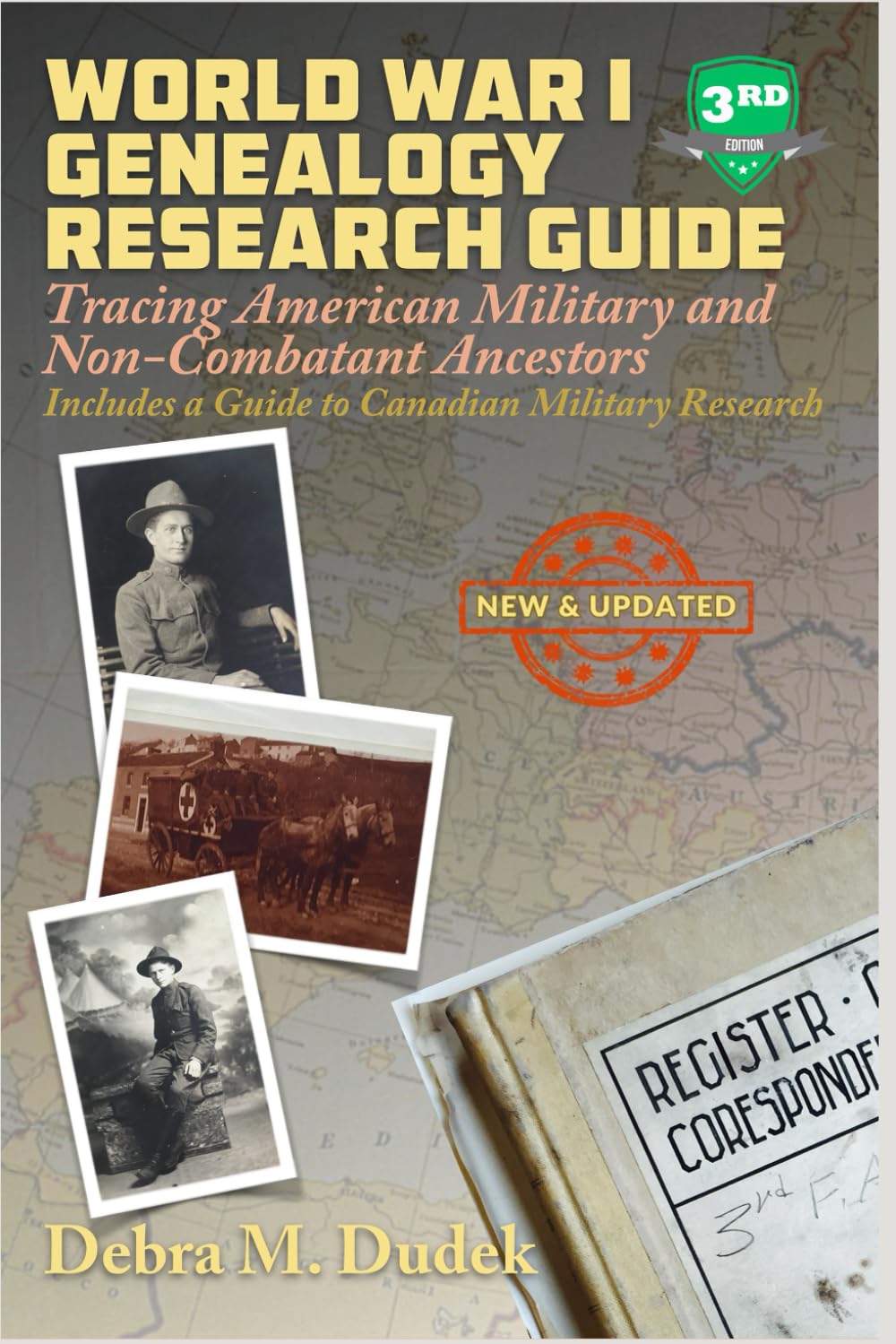 World War I Genealogy Research Guide (3rd Edition): Tracing American Military and Non-Combatant Ancestors Includes a Guide to Canadian Great War Military Research