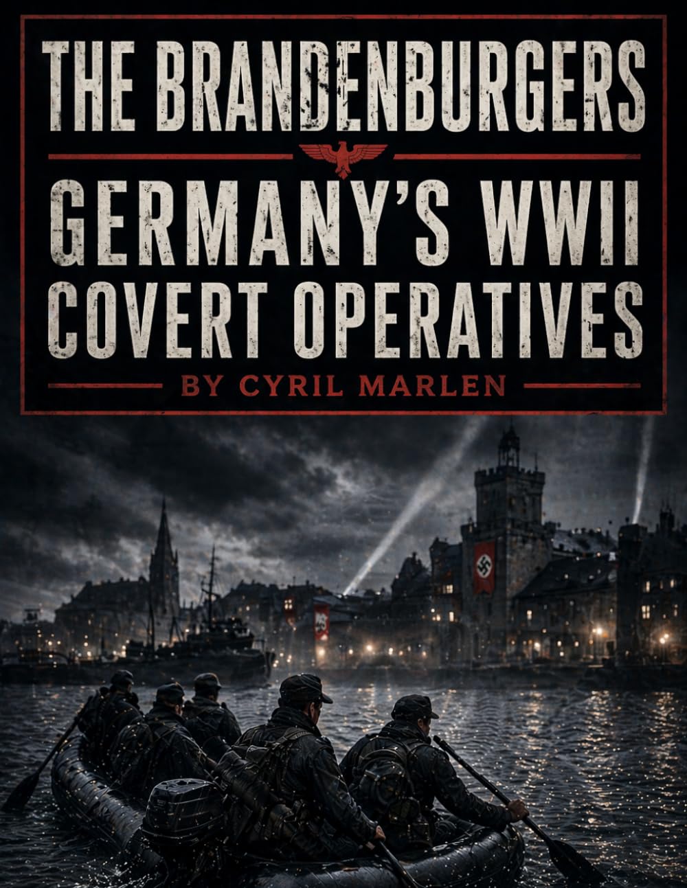 The Brandenburgers: Germany’s WWII Covert Operatives (Everything World War 2 - WWII)