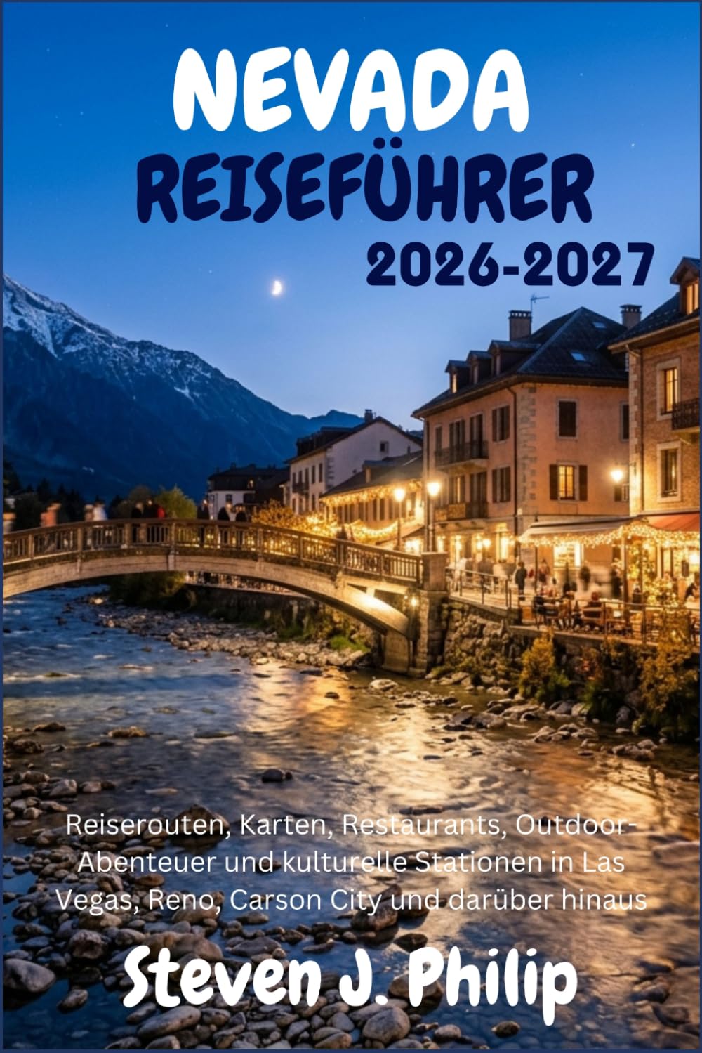 NEVADA REISEFÜHRER 2026-2027: Reiserouten, Karten, Restaurants, Outdoor-Abenteuer und kulturelle Stationen in Las Vegas, Reno, Carson City und darüber hinaus